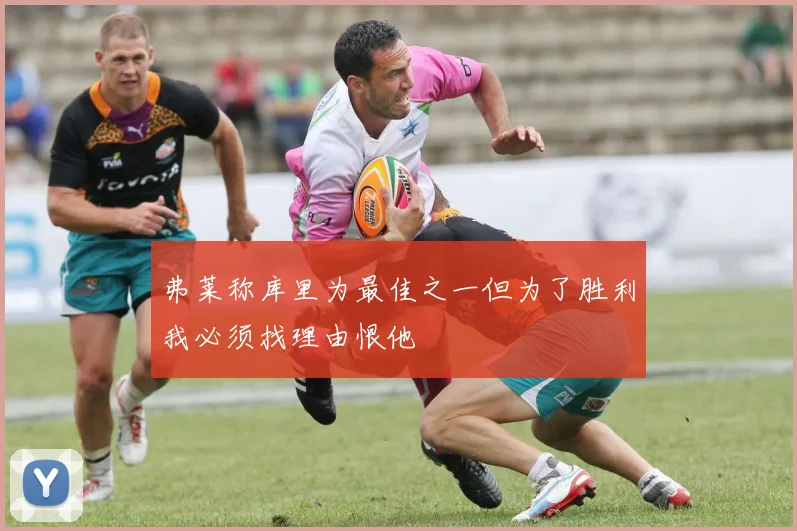 弗莱称库里为最佳之一但为了胜利我必须找理由恨他